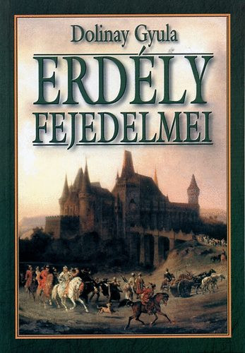 Erdély fejedelmei - Dolinay Gyula