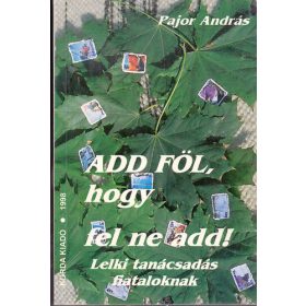   Add föl, hogy fel ne add! - Lelki tanácsadás fiataloknak - Pajor András