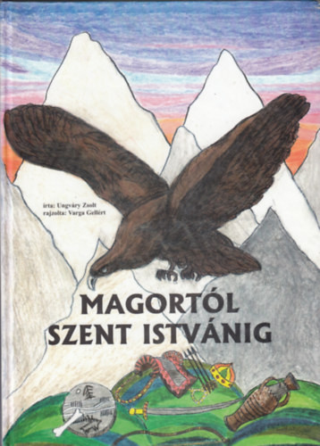Magortól Szent Istvánig - rajzolta Varga Gellért - Ungvári Zsolt