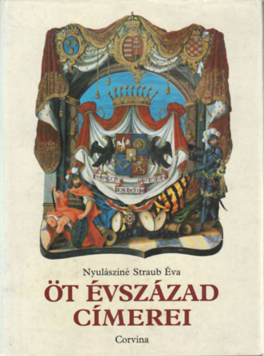 Öt évszázad címerei - Nyulásziné Straub Éva