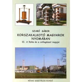   Korszakalkotó magyarok nyomában - II. A fizika és a csillagászat nagyjai - Szabó Gábor
