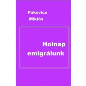 Holnap emigrálunk - Pákovics Miklós