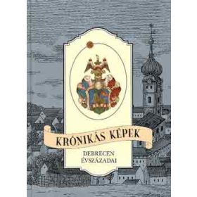 Krónikás képek: Debrecen évszázadai - Oláh Tibor