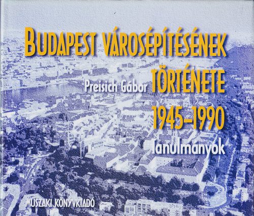 Budapest városépítésének története 1945-1990 - Preisich Gábor