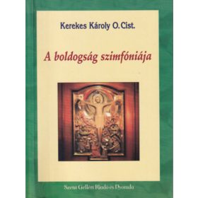 A boldogság szimfóniája - Kerekes Károly O.Cist.
