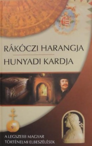 Rákóczi harangja, Hunyadi kardja - A legszebb magyar történelmi elbeszélések - Kindelmann Győző