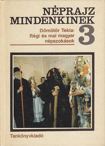 Néprajz mindenkinek 3.: Régi és mai magyar népszokások - Dömötör Tekla