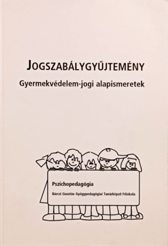 Jogszabálygyűjtemény - Gyermekvédelem-jogi alapismeretek (Pszichopedagógia) - 