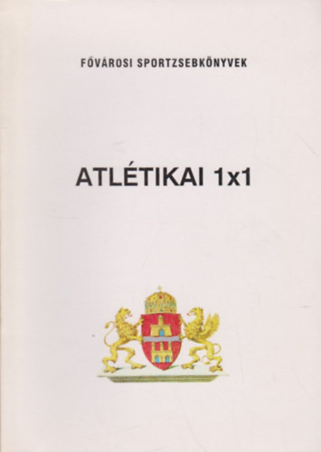 Atlétikai 1x1 (Fővárosi sportzsebkönyvek) - Mindszenty János (szerk.); Sebestyén Sándor (szerk.)