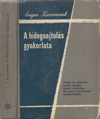 A hidegsajtolás gyakorlata (Szakkönyv az üzem és a műszaki irodák részére feladatokkal és megoldásaikkal - 2. kiadás) - Eugen Kaczmarek