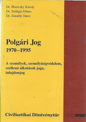 Polgári jog 1970-1995 - A személyek, személyiségvédelem, szellemi alkotások joga, tulajdonjog - Dr. Horeczky Károly - Dr. Szilágyi Dénes; Dr. Zanathy János