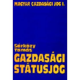   Gazdasági státusjog - Magyar gazdasági jog (Egyetemi tankönyv) I. kötet - Dr. Sárközy Tamás