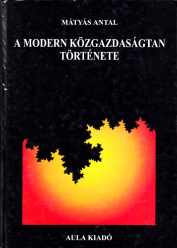 A modern közgazdaságtan története - Mátyás Antal