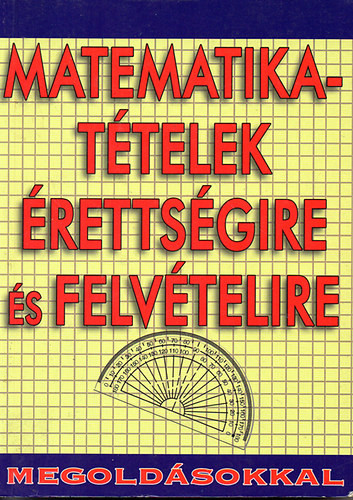 Matematika-tételek érettségire és felvételire megoldásokkal - 