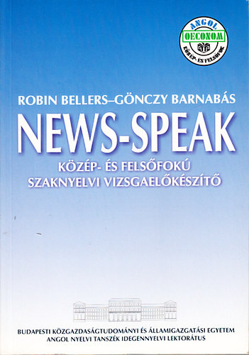 News-Speak (Közép- és felsőfokú szaknyelvi vizsgafelkészítő) - Robin Bellers; Gönczy Barnabás