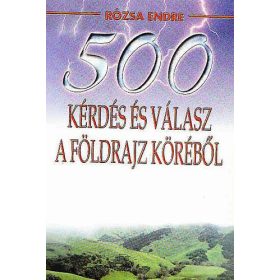   500 kérdés és válasz a földrajz köréből - Rózsa Endre