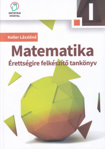 Matematika érettségire felkészítő tankönyv - Koller Lászlóné