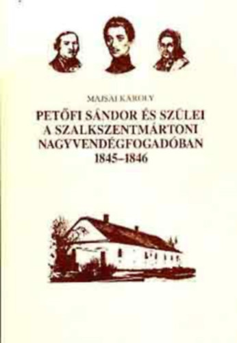 Petőfi Sándor és szülei a szalkszentmártoni nagyvendégfogadóban 1845-1846 - Majsai Károly