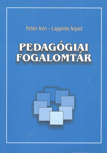 Pedagógiai fogalomtár - Fehér Irén - Lappints Árpád