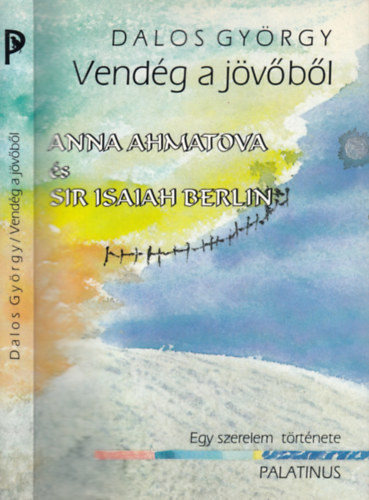 Vendég a jövőből - Anna Ahmatova és Sir Isaiah Berlin - Dalos György