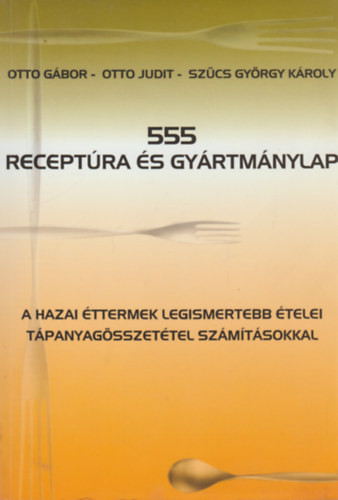 555 receptúra és gyártmánylap - A hazai éttermek legismertebb ételei tápanyagösszetétel számításokkal - Otto Gábor, Otto Judit, Szücs György Károly