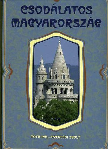 Csodálatos Magyarország - Tóth Pál- Czeglédi Zsolt