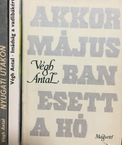 Akkor májusban esett a hó + Nyugati utakon + Imádság a vadlibákért (3 kötet) - Végh Antal