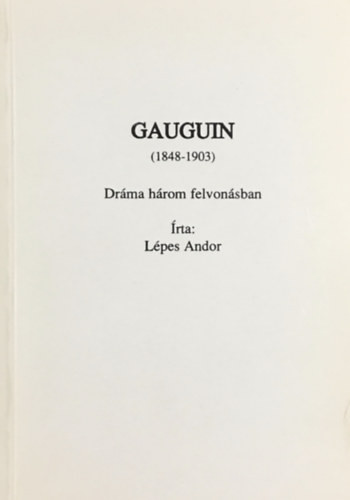 Gauguin (1848-1903) - Dráma három felvonásban - Lépes Andor