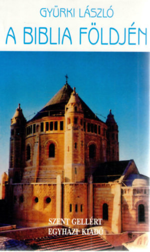 A ​Biblia földjén - szentföldi útikalauz - Gyürki László
