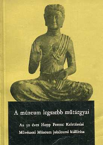 A múzeum legszebb műtárgyai. Az 50 éves Hopp Ferenc Keletázsiai... - Horváth Tibor (szerk.)