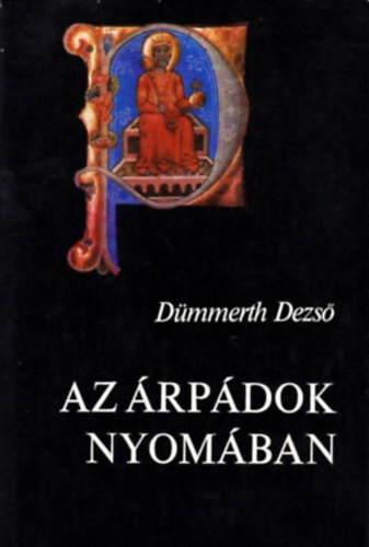 Az Árpádok nyomában - Dümmerth Dezső