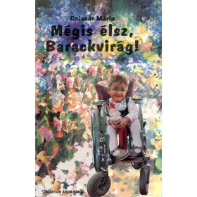Mégis élsz,Barackvirág! - Csiszár Mária