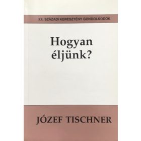 Hogyan éljünk? - Józef Tischner