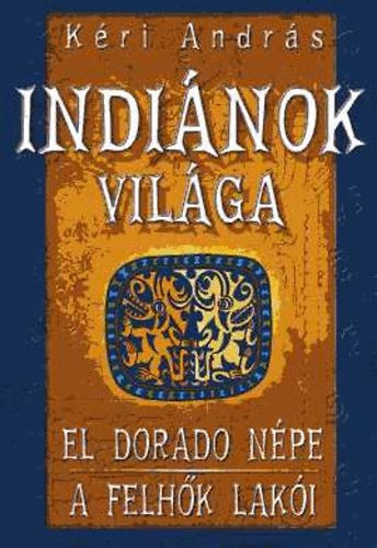 Indiánok világa: El Dorado népe - A felhők lakói - Kéri András