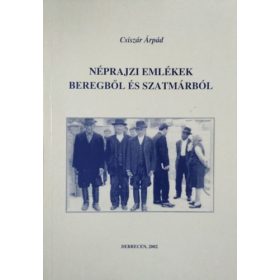   Néprajzi emlékek Beregből és Szatmárból - Csiszár Árpád