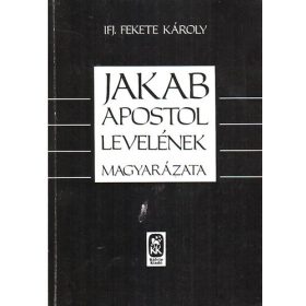 Jakab apostol levelének magyarázata - Ifj. Fekete Károly