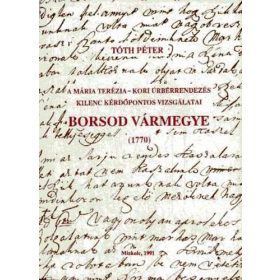   A Mária Terézia-kori úrbérrendezés kilenc kérdőpontos vizsgálatai. Borsod vármegye (1770) - Tóth Péter