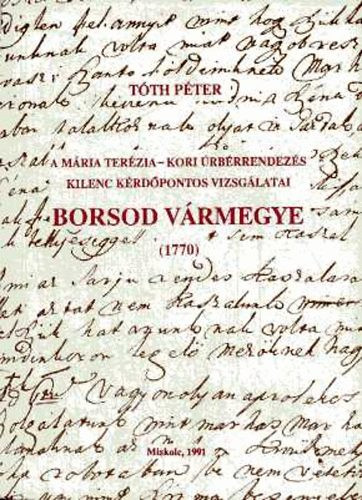 A Mária Terézia-kori úrbérrendezés kilenc kérdőpontos vizsgálatai. Borsod vármegye (1770) - Tóth Péter