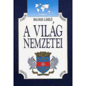   A világ nemzetei - Zászlók, címerek, térképek, adatok - Balogh László