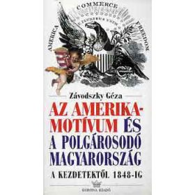   Az amerika-motívum és a polgárosodó Magyarország a kezdetektől 1848-ig - Závodszky Géza