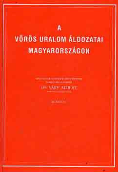 A vörös uralom áldozatai Magyarországon - Dr. Váry Albert