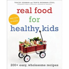   Real Food for Healthy Kids: 200+ Easy, Wholesome Recipes - Tanya Wenman Steel - Tracey Seaman