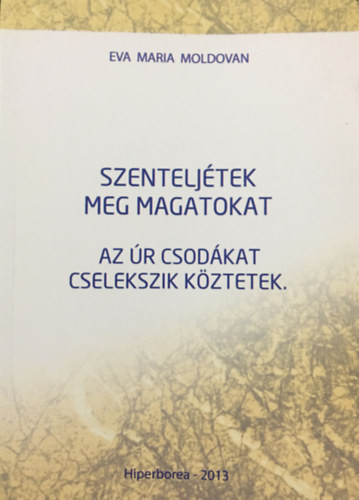 Szenteljétek meg magatokat - Az úr csodákat cselekszik köztetek. - Eva Maria Moldovan