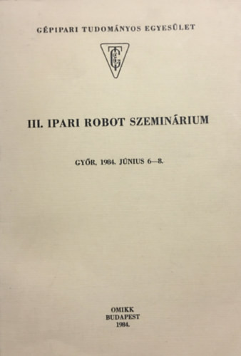 III. Ipari robot szeminárium - Győr, 1984. június 6-8. - 