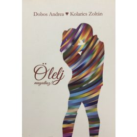   Ölelj magadhoz! - Versek, történetek - Dobos andrea - Kolarics Zoltán