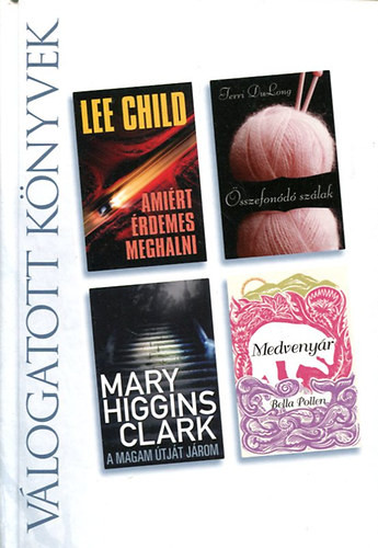 Amiért ​érdemes meghalni / Összefonódó szálak / A magam útját járom / Medvenyár (Reader's Digest válogatott könyvek) - Lee Child · Terri DuLong · Mary Higgins Clark · Bella Pollen