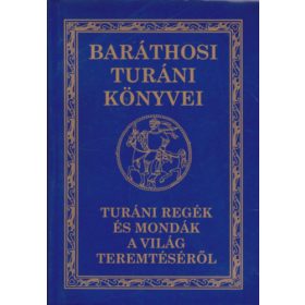   Turáni regék és mondák a világ teremtéséről (Baráthosi Turáni könyvei) - Baráthosi-Balogh Benedek