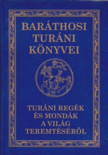 Turáni regék és mondák a világ teremtéséről (Baráthosi Turáni könyvei) - Baráthosi-Balogh Benedek