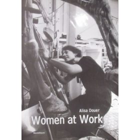   Women at Work - Mit einem Essay von Gabriella Hauch - Alisa Douer