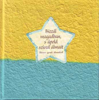 Bízzál magadban, s ápold szíved álmait - Ihletett szavak álmainkról - Miskolczi Szilvia (szerk.)